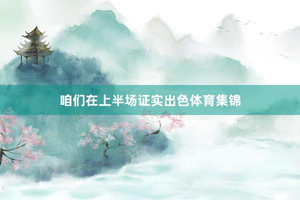 咱们在上半场证实出色体育集锦