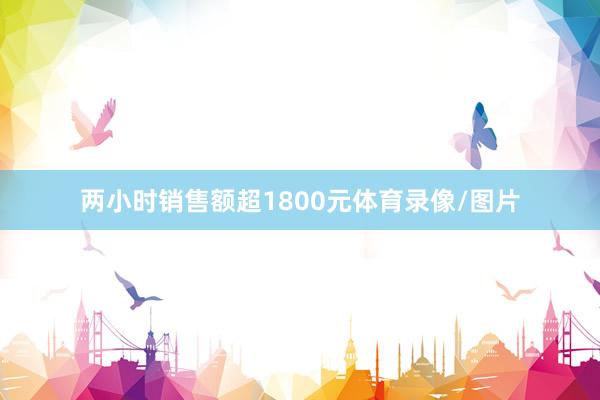 两小时销售额超1800元体育录像/图片