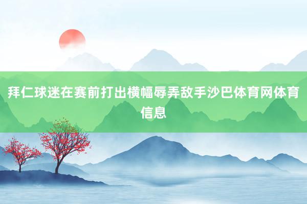 拜仁球迷在赛前打出横幅辱弄敌手沙巴体育网体育信息