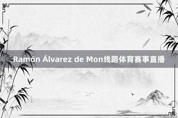 Ramón Álvarez de Mon线路体育赛事直播
