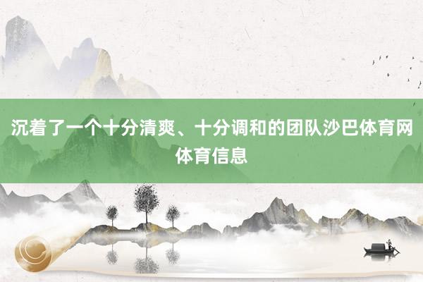 沉着了一个十分清爽、十分调和的团队沙巴体育网体育信息