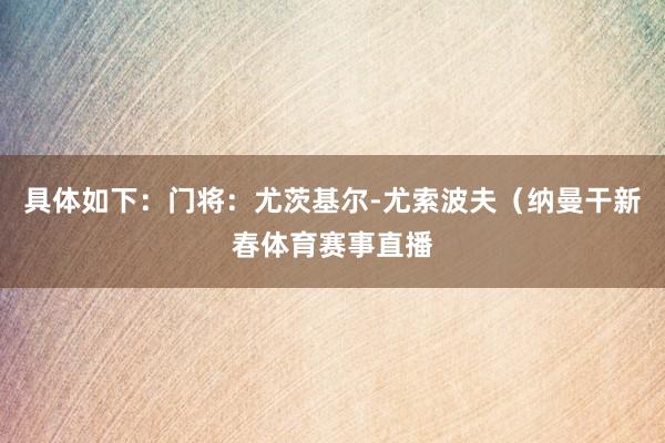 具体如下：门将：尤茨基尔-尤索波夫（纳曼干新春体育赛事直播