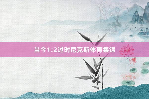 当今1:2过时尼克斯体育集锦