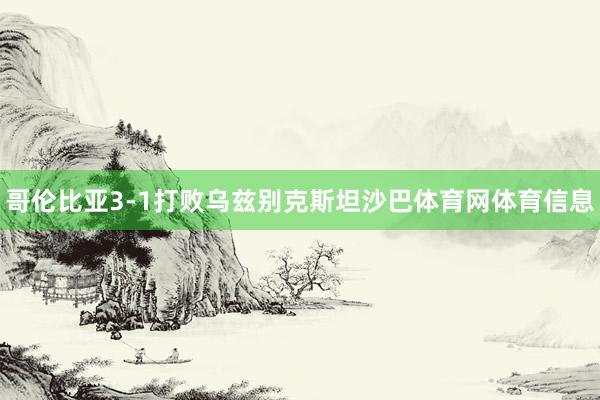 哥伦比亚3-1打败乌兹别克斯坦沙巴体育网体育信息